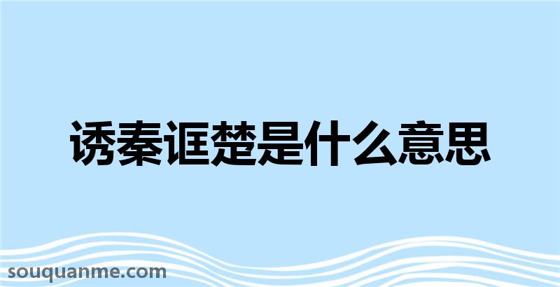 诱秦诓楚是什么意思 诱秦诓楚的拼音 诱秦诓楚的成语解释